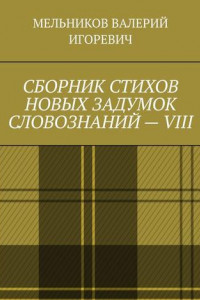 Книга СБОРНИК СТИХОВ НОВЫХ ЗАДУМОК СЛОВОЗНАНИЙ – VIII