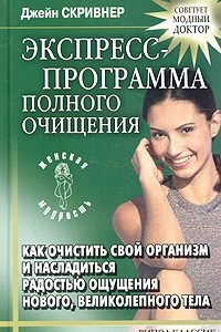 Книга Экспресс-программа полного очищения. Как очистить свой организм и насладиться радостью ощущения нового, великолепного тела