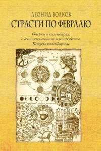 Книга Страсти по февралю. Очерки о календарях, о возникновении их и устройстве. Казусы календарные