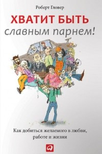 Книга Хватит быть славным парнем! Проверенный способ добиться желаемого в любви, сексе и жизни