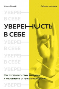 Книга Уверенность в себе. Как отстаивать свои интересы и не зависеть от чужого одобрения