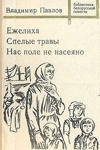 Книга Ежелиха. Спелые травы. Нас поле не насеяно