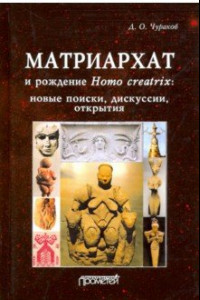 Книга Матриархат и рождение Homo creatrix: новые поиски, дискуссии, открытия