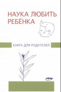 Книга Наука любить ребенка. Книга для родителей