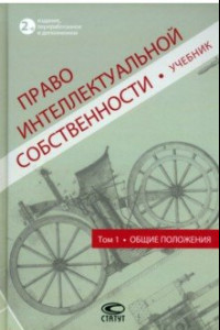 Книга Право интеллектуальной собственности. Учебник. Том 1. Общие положения