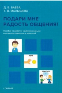 Книга Подари мне радость общения. Пособие по работе с коммуникативными книгами для педагогов и родителей