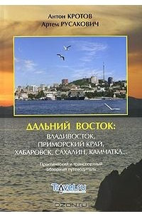 Книга Дальний Восток. Владивосток, Приморский край, Хабаровск, Сахалин, Камчатка... Практический и транспортный обзорный путеводитель