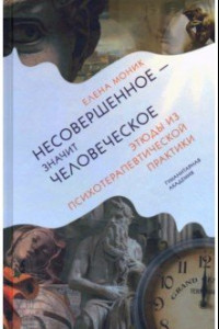 Книга Несовершенное - значит человеческое. Этюды из психотерапевтической практики