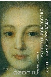 Книга История русского искусства. Книга 2. Русское искусство XVIII- начала ХХ века