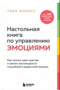 Книга Настольная книга по управлению эмоциями. Как понять свои чувства и начать наслаждаться жизнью