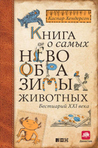 Книга Книга о самых невообразимых животных. Бестиарий XXI века