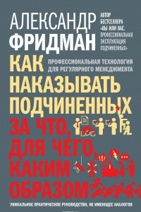 Книга Как наказывать подчиненных. За что, для чего, каким образом. Профессиональная технология для регулярного менеджмента. Уникальное практическое руководство, не имеющее аналогов