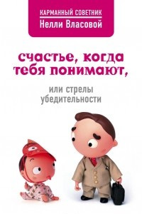 Книга Счастье, когда тебя понимают, или Стрелы убедительности