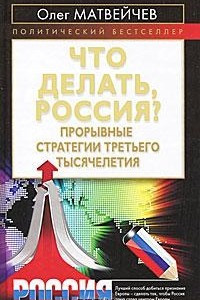 Книга Что делать, Россия? Прорывные стратегии третьего тысячелетия