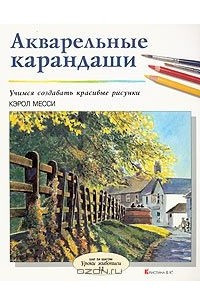 Книга Акварельные карандаши. Учимся создавать красивые рисунки