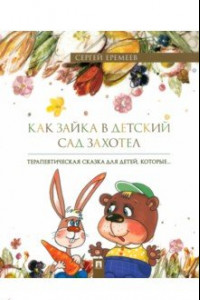 Книга Как зайка в детский сад захотел. Терапевтическая сказка в стихах