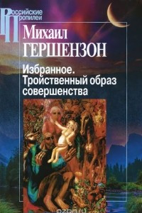 Книга Михаил Гершензон. Избранное. Тройственный образ совершенства