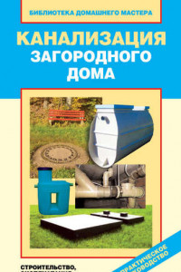 Книга Канализация загородного дома. Строительство. Эксплуатация. Ремонт