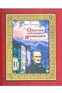 Книга Одиссея лейтенанта Яновского: Жизнь и необыкновенные приключения мореплавателя, главного правителя Русской Америки, калужского дворянина