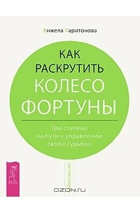 Книга Как раскрутить колесо фортуны. Три ступени на пути к управлению своей судьбой