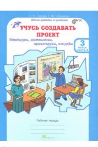 Книга Учусь создавать проект. Рабочие тетради для 3 класса. В 2-х частях. Часть 2. ФГОС