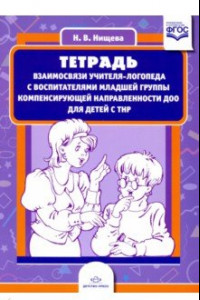 Книга Тетрадь взаимосвязи учителя-логопеда с воспитателями младшей группы компенсирующей направленности