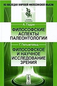 Книга А. Годри. Философские аспекты палеонтологии. Г. Гельмгольц. Философское и научное исследование зрения