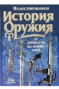 Книга Иллюстрированная история оружия от древности до наших дней