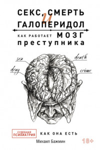 Книга Секс, смерть и галоперидол. Как работает мозг преступника. Судебная психиатрия как она есть