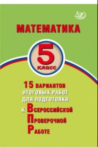 Книга Математика. 5 класс. 15 вариантов итоговых работ для подготовки к ВПР