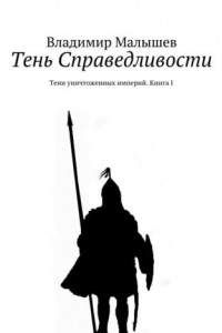 Книга Тень Справедливости. Тени уничтоженных империй. Книга I