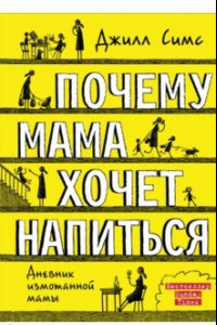 Книга Почему мама хочет напиться. Дневник измотанной мамы