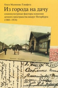 Книга Из города на дачу. Социокультурные факторы освоения дачного пространства вокруг Петербурга (1860-1914)